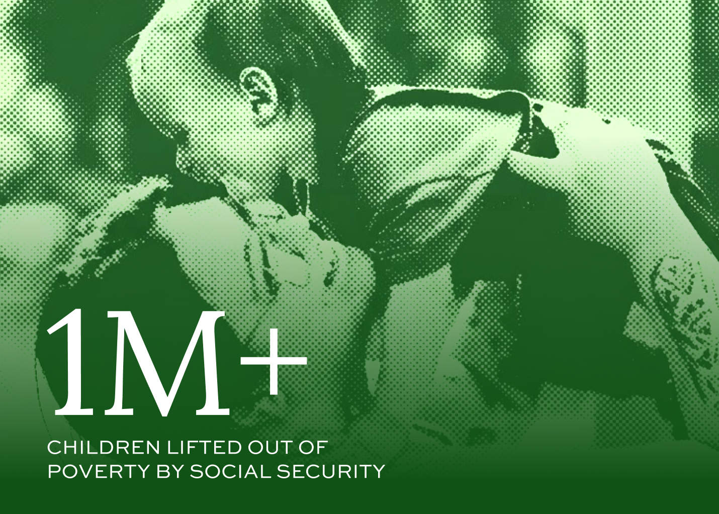 A parent lifts a smiling child in the air. Text reads: 1M+ children lifted out of poverty by Social Security. Image is styled in green halftone.