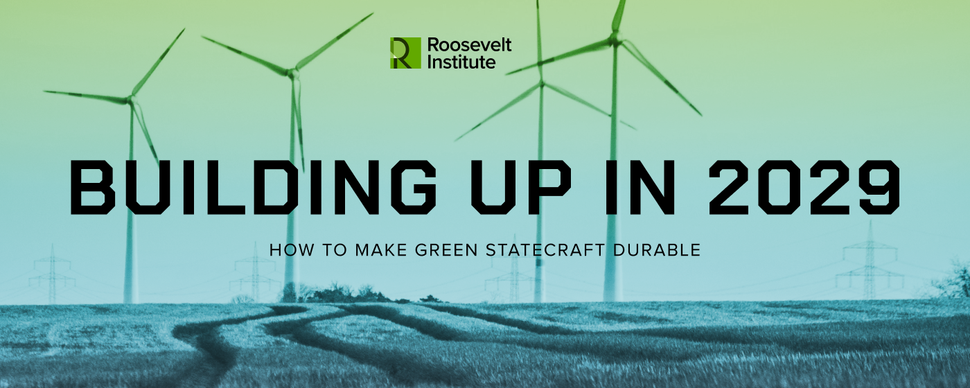 Three wind turbines stand in a field beneath the Roosevelt Institute logo. The bold text reads, BUILDING UP IN 2029, with a subtitle, How to Make Green Statecraft Durable.