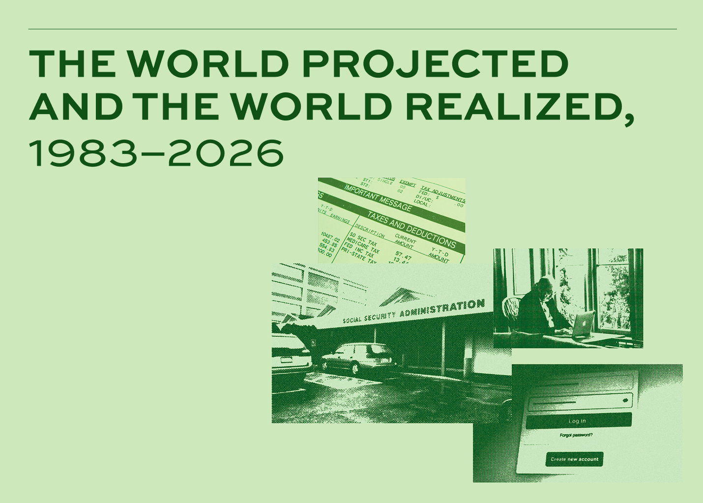 Green-tinted collage with text: The World Projected and the World Realized, 1983–2026. Images: tax document, Social Security building, person at desk, login screen.