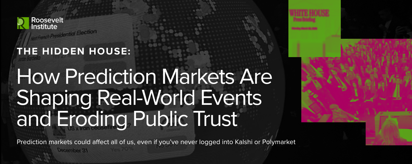 A digital promo for a Roosevelt Institute report on prediction markets, showing bold text over a globe, with inset images of the White House and betting market websites in neon colors.