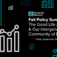 Event graphic with charts, graphs, and text: Roosevelt Network Fall Policy Summit: The Good Life Agenda & Our Intergenerational Community of Doers. Friday, September 25 @ 12:00pm ET on a black background.