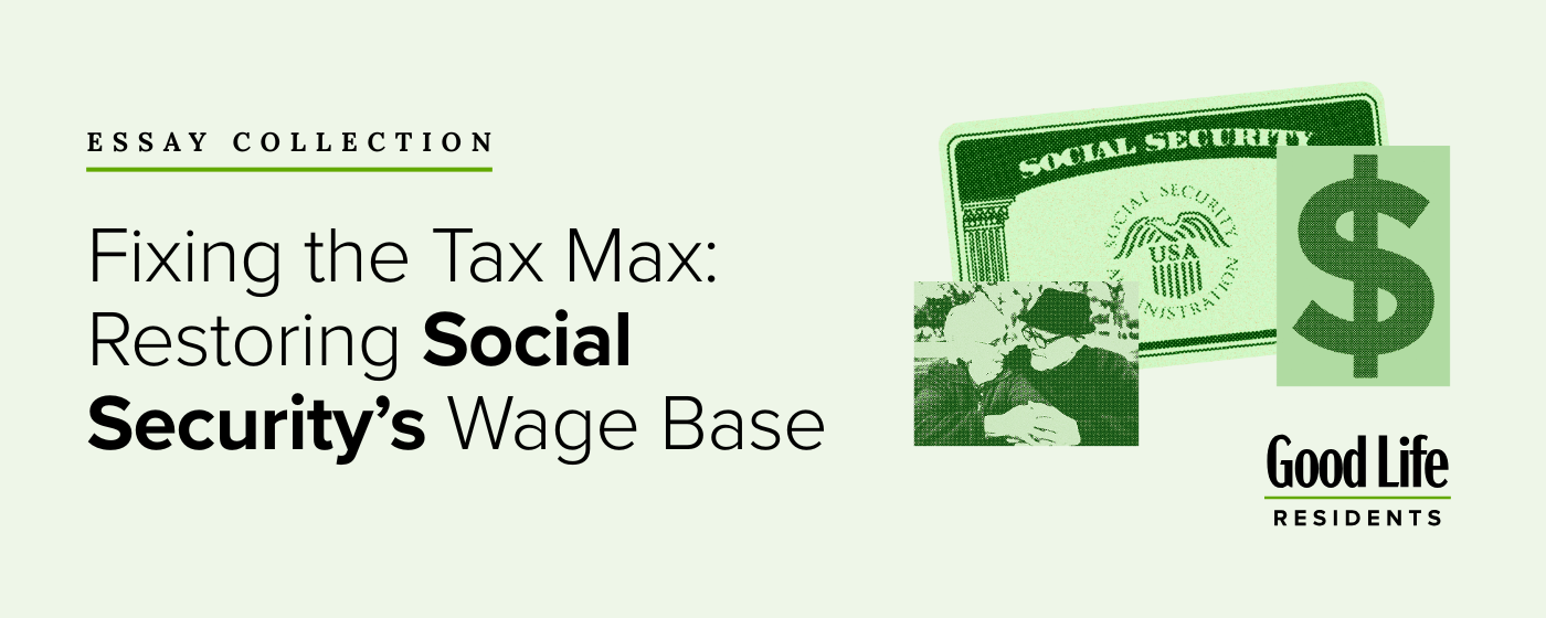 Banner with the text: Fixing the Tax Max: Restoring Social Securitys Wage Base. Includes a green Social Security card, a large dollar sign, and Good Life Residents logo.