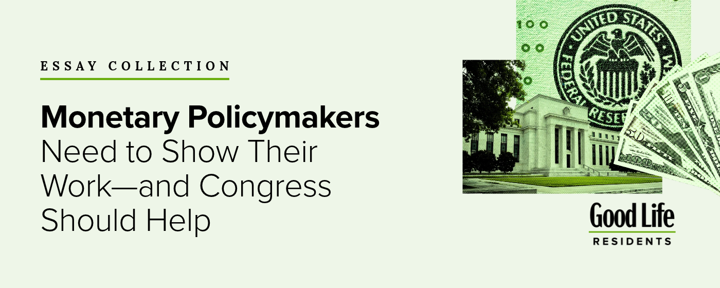 Essay collection titled Monetary Policymakers Need to Show Their Work—and Congress Should Help, featuring an image of the Federal Reserve building overlaid with U.S. currency and the Good Life Residents logo.